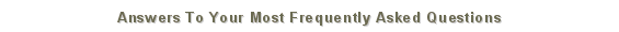 Answers To Your Most Frequently Asked Questions!